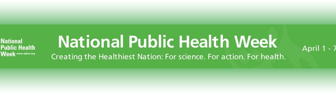 Creating the Healthiest Nation…National Public Health Week
